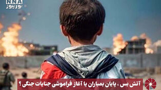 نورویدیو | آتش‌بس ، پایان بمباران یا آغاز فراموشی جنایات جنگی؟