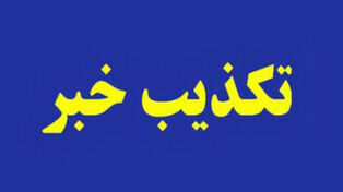 کدام اخبار در 24 ساعت گذشته تکذیب شد؟